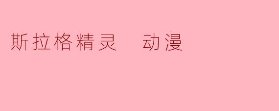 斯拉格精灵 动漫
